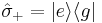 \hat{\sigma}_%2B = |e \rangle \langle g |