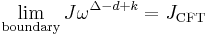 
\lim_{\text{boundary}} J \omega^{\Delta-d%2Bk} = J_{\text{CFT}} \,
