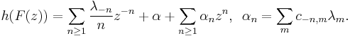  h(F(z))= \sum_{n\ge 1} {\lambda_{-n}\over n}z^{-n} %2B\alpha%2B \sum_{n\ge 1} \alpha_n z^n,\,\,\, \alpha_n=\sum_m c_{-n,m}\lambda_m.