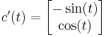 c'(t)=\begin{bmatrix} -\sin(t) \\ \cos(t) \end{bmatrix}