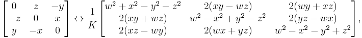 
\begin{bmatrix} 0 & z & -y \\ -z & 0 & x \\ y & -x & 0 \end{bmatrix}
\lrarr
\frac{1}{K}
\begin{bmatrix}
  w^2%2Bx^2-y^2-z^2 & 2 (x y-w z) & 2 (w y%2Bx z) \\
  2 (x y%2Bw z) & w^2-x^2%2By^2-z^2 & 2 (y z-w x) \\
  2 (x z-w y) & 2 (w x%2By z) & w^2-x^2-y^2%2Bz^2
\end{bmatrix} ,
