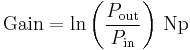 \text{Gain} = \ln\left( {\frac{P_{\mathrm{out}}}{P_{\mathrm{in}}}}\right)\, \mathrm{Np}