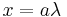 x = a\lambda\,