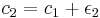  c_{2} = c_{1}%2B\epsilon_{2}