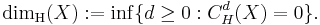 \operatorname{dim}_{\operatorname{H}}(X):=\inf\{d\ge 0: C_H^d(X)=0\}.