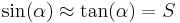 \sin(\alpha) \approx \tan(\alpha) = S