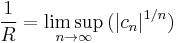 \frac{1}{R} = \limsup_{n \to \infty} \big( | c_{n} |^{1/n} \big)