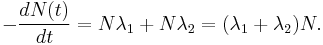 -\frac{dN(t)}{dt} = N\lambda _1 %2B N\lambda _2 = (\lambda _1 %2B \lambda _2)N.\,