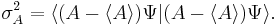  \sigma_{A}^{2} = \langle(A-\langle A \rangle)\Psi|(A-\langle A \rangle)\Psi\rangle. 