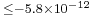 \scriptstyle \leq-5.8\times10^{-12}