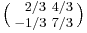 \bigl( \begin{smallmatrix}\\ ~\;2/3&4/3\\ -1/3&7/3\end{smallmatrix} \bigr)