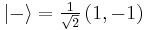 |-\rangle = \tfrac{1}{\sqrt{2}} \left(1,-1\right)