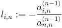 l_{i,n}�:= -\frac{a_{i,n}^{(n-1)}}{a_{n,n}^{(n-1)}}