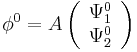  \phi^0 = A \left( \begin{array}{c} \Psi_1^0 \\ \Psi_2^0 \end{array} \right) 