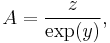 A = \frac z{\exp(y)}, \,