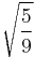 \sqrt{\frac{5}{9}}\!\,