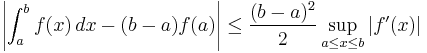 \left| \int_a^b f(x)\,dx - (b - a) f(a) \right| \leq {(b - a)^2 \over 2} \sup_{a \leq x \leq b} \left| f'(x) \right|