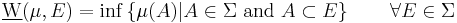 \underline{\mathrm{W}}(\mu,E)=\inf\left\{\mu(A)|A\in\Sigma\text{ and }A\subset E \right\}\qquad\forall E\in\Sigma