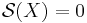 \mathcal{S} (X) = 0