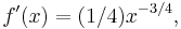 f'(x) = (1/4)x^{-3/4},\,