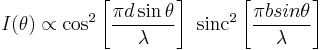 
\begin{align}
I(\theta)
&\propto  \cos^2 \left [{\frac {\pi d \sin \theta}{\lambda}}\right]~\mathrm{sinc}^2 \left [ \frac {\pi b sin \theta}{\lambda} \right]
\end{align}
