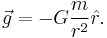 \vec{g}=-G\frac{m}{r^2}\hat{r}.