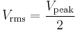 V_\mathrm {rms} = \frac{V_\mathrm {peak}}{2}