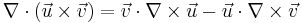 \nabla \cdot (\vec u \times \vec v) = \vec v \cdot \nabla \times \vec u - \vec u \cdot \nabla \times \vec v 