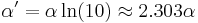 \alpha' = \alpha \ln(10)\approx 2.303\alpha