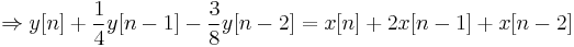 
\Rightarrow y[n] %2B \frac{1}{4} y[n-1] - \frac{3}{8} y[n-2] = x[n] %2B 2x[n-1] %2B x[n-2]
