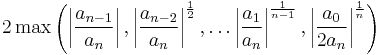 2 \max \left( \left|\frac{a_{n-1}}{a_n}\right|,\left|\frac{a_{n-2}}{a_n}\right|^\frac 1 2, \dots \left|\frac{a_1}{a_n}\right|^\frac{1}{n-1}, \left|\frac{a_0}{2a_n}\right|^\frac 1 n\right) 