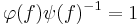 \varphi(f)\psi(f)^{-1}=1