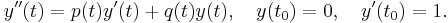 y''(t) = p(t)y'(t)%2Bq(t)y(t),\quad y(t_0) = 0, \quad y'(t_0) = 1. 