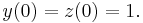  y(0)=z(0)=1.  \,\!