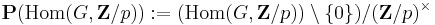 \mathbf{P}(\operatorname{Hom}(G,\mathbf{Z}/p))�:=  (\operatorname{Hom}(G,\mathbf{Z}/p))\setminus\{0\})/(\mathbf{Z}/p)^\times