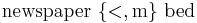 \mbox{newspaper } \mathbf{\{ \operatorname{<}, \operatorname{m} \}} \mbox{ bed}