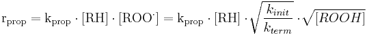 \mathrm{r_{prop} = k_{prop} \cdot [RH] \cdot [ROO^{\cdot}]  = k_{prop}\cdot [RH] \cdot \sqrt[\,]{\frac{k_{init}}{k_{term}}}\cdot \sqrt[\,]{[ROOH]}}