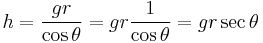 h = \frac{g r}{\cos \theta} = g r \frac{1}{\cos \theta} = g r \sec \theta