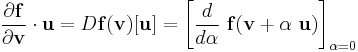 
  \frac{\partial \mathbf{f}}{\partial \mathbf{v}}\cdot\mathbf{u} = D\mathbf{f}(\mathbf{v})[\mathbf{u}] 
     = \left[\frac{d }{d \alpha}~\mathbf{f}(\mathbf{v} %2B \alpha~\mathbf{u})\right]_{\alpha = 0}
