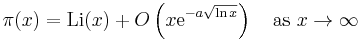  \pi(x)={\rm Li} (x) %2B O \left(x \mathrm{e}^{-a\sqrt{\ln x}}\right) \quad\text{as } x \to \infty