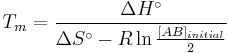 T_m = \frac{\Delta H^\circ}{\Delta S^\circ-R\ln\frac{[AB]_{initial}}{2}}