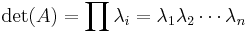 \operatorname{det}(A) = \prod \lambda_i=\lambda_1\lambda_2\cdots\lambda_n