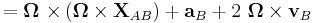 =\mathbf{ \Omega \ \times }  \left( \mathbf{ \Omega \times X}_{AB}\right) %2B \mathbf{a}_B %2B 2\ \boldsymbol{\Omega} \times\mathbf{v}_B\ 