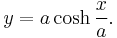 y = a \cosh \frac{x}{a}.\,