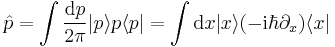 \hat p=\int \frac{\mathrm{d} p}{2\pi} |p\rangle p \langle p| = \int \mathrm{d} x |x\rangle (- \mathrm{i} \hbar \part_x) \langle x |