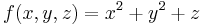 f(x,y,z) = x^2 %2B y^2 %2B z\,\!