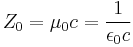  \displaystyle Z_0 = \mu_0 c = \frac{1}{\epsilon_0 c} \ 