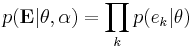 p(\mathbf{E}|\mathbf{\theta},\mathbf{\alpha}) = \prod_k p(e_k|\mathbf{\theta})