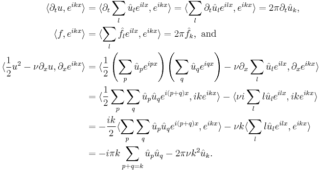 
\begin{align}
\langle \partial_{t} u , e^{i k x}\rangle &= \langle     \partial_{t} \sum_{l} \hat{u}_{l} e^{i l x}     ,      e^{i k x} \rangle  = \langle    \sum_{l} \partial_{t} \hat{u}_{l} e^{i l x}    ,     e^{i k x} \rangle = 2 \pi \partial_t \hat{u}_k,
\\
\langle f , e^{i k x} \rangle &= \langle    \sum_{l} \hat{f}_{l} e^{i l x}    ,     e^{i k x}\rangle= 2 \pi \hat{f}_k, \text{ and}
\\
\langle
  \frac{1}{2} u^2 - \nu \partial_{x} u
  ,
  \partial_x e^{i k x}
\rangle
&=
\langle
    \frac{1}{2}
    \left(\sum_{p} \hat{u}_p e^{i p x}\right)
    \left(\sum_{q} \hat{u}_q e^{i q x}\right)
    - \nu \partial_x \sum_{l} \hat{u}_l e^{i l x}
    ,
    \partial_x e^{i k x}
\rangle
\\
&=
\langle
    \frac{1}{2}
    \sum_{p} \sum_{q} \hat{u}_p \hat{u}_q e^{i \left(p%2Bq\right) x}
    ,
    i k e^{i k x}
\rangle
-
\langle
    \nu i \sum_{l} l \hat{u}_l e^{i l x}
    ,
    i k e^{i k x}
\rangle
\\
&=
-\frac{i k}{2}
\langle
    \sum_{p} \sum_{q} \hat{u}_p \hat{u}_q e^{i \left(p%2Bq\right) x}
    ,
    e^{i k x}
\rangle
- \nu k
\langle
    \sum_{l} l \hat{u}_l e^{i l x}
    ,
    e^{i k x}
\rangle
\\
&=
- i \pi k \sum_{p%2Bq=k} \hat{u}_p \hat{u}_q - 2\pi\nu{}k^2\hat{u}_k.
\end{align}
