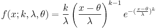 f(x;k,\lambda, \theta)={k \over \lambda} \left({x - \theta \over \lambda}\right)^{k-1} e^{-({x-\theta \over \lambda})^k}\,